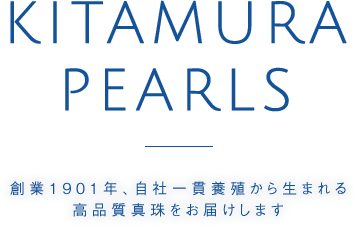 KITAMURA PEARLS 創業1901年、自社一貫養殖から生まれる高品質真珠をお届けします